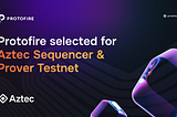 Protofire Selected for Aztec Sequencer & Prover Testnet