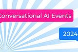 2024 Conversational AI Events
