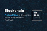 Protocol Wars In Blockchain World, Who Will Lead The Road