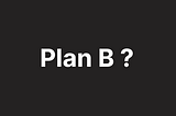 Is it good to have a Plan B in life?