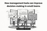 How management tools improve decision-making in small teams
