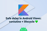 Safe delay in Android Views: goodbye Handlers, Hello Coroutines!