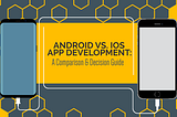 Android vs. iOS App Development: A Comparison & Decision Guide