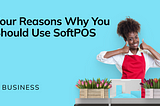 Four Reasons Why You Should Use softPOS