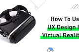 How to use UX design in Virtual Reality?