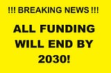 All Funding Will End by 2030!