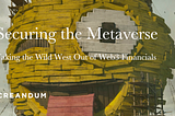 Securing the Metaverse — Taking the Wild West Out of Web3 Financials