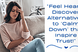Feel Heard: Discover Alternatives to ‘Calm Down’ that Inspire Trust!