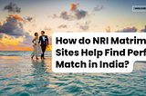 How do NRI Matrimony Sites Help Find Perfect Match in India?