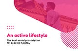 An active lifestyle: The best social prescription for keeping healthy