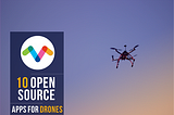 10 Open Source Apps for Drones [Must See]