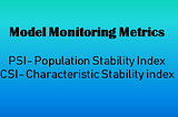 PSI and CSI: Top 2 model monitoring metrics
