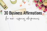 30 Business Affirmations for New + Aspiring Entrepreneurs