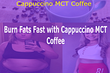 Burn Fats with Cappuccino MCT!!