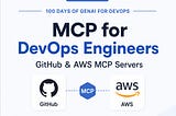 ✅ Day 10: 100 Days of GenAI for DevOps: MCP for DevOps Engineers: GitHub & AWS MCP Servers✅