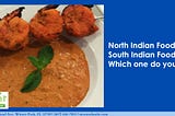 North Indian Food vs South Indian Food — Which one do you prefer?