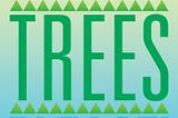 A typographic design in shades of yellow, green, and blue that reads “MORE TREES PLEASE!”. Two small rows of green triangles separate the lines of type, implied symbols of trees.