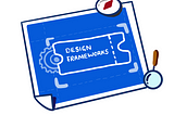 Design Frameworks: tame massive scope & complexity