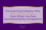 The Coaching Industry: Why There’s Room for Everyone, Even When You Feel Overwhelmed by Competition