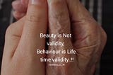 Beauty is Fleeting, Behavior Endures, The Lifetime Validity