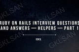 Ruby on Rails Interview Questions and Answers — Helpers — Part 1