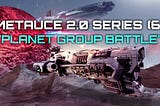 Metauce 2.0 Series(6) — Planet Group Battle