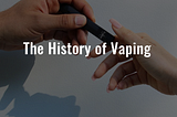 The History of Vaping