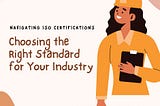 Navigating ISO Certifications: Choosing the Right Standard for Your Industry