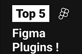 Design Smarter, Not Harder: 5 Essential Figma Plugins for Amplified Productivity