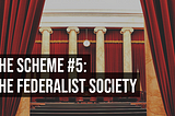 The Scheme #5: The Federalist Society