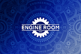Welcome to the Engine Room