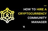 Tips to hire a cryptocurrency community manager🤞