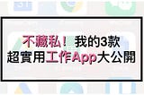 【嚴選】不藏私大公開我的3款超實用APP：工作篇