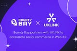 Bounty Bay Partners with UXLINK to Accelerate Social Commerce in Web 3.0