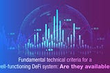 Fundamental, Technical Criteria for a Well-Functioning DeFi System: Are they available?
