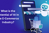 What is the potential of AI in the E-Commerce Industry?