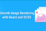 Smooth Image Rendering with react and SCSS — reander-smooth-image-react