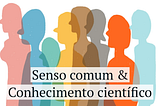 Senso comum & Conhecimento científico