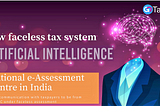 a bold initiative of ‘faceless intelligence’ by CBDT (Central Board of Direct Taxes) of India