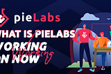 What is pieLabs working on now