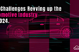 Key Challenges Revving Up the Automotive Industry in 2024