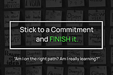 Stick to a commitment — and FINISH it.