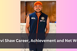 Prithvi Shaw Career, and Net Worth