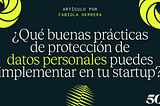 ¿Qué buenas prácticas de protección de datos personales puedes implementar en tu startup?