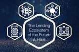 The Lending Ecosystem of the Future is Here