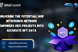 UNLOCKING THE POTENTIAL: HOW BITSCRUNCH NETWORK EMPOWERS DEFI PROJECTS WITH ACCURATE NFT DATA