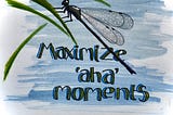 Maximise ‘Aha’ moments