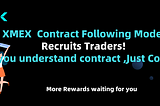 XMEX contract following model recruits traders! If you understand contract, Just Come!