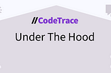 Under The Hood of CodeTrace
