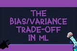 Experimenting with the Bias/Variance Trade-Off in ML